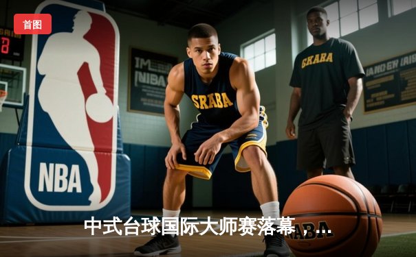 中式台球国际大师赛落幕，赵汝亮力克楚秉杰夺冠，压球策略成制胜关键