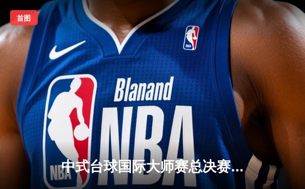 中式台球国际大师赛总决赛落幕，楚秉杰险胜赵汝亮三度封王