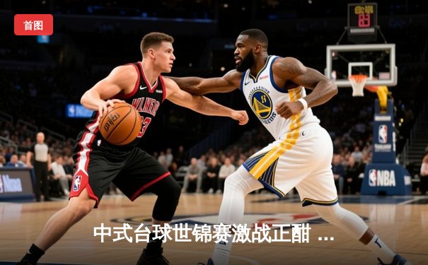 中式台球世锦赛激战正酣 楚秉杰逆转绝杀问鼎冠军