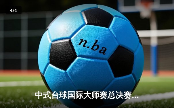 中式台球国际大师赛总决赛落幕 楚秉杰险胜赵汝亮加冕年度总冠军 - 4