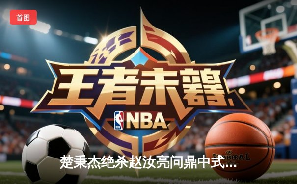 楚秉杰绝杀赵汝亮问鼎中式台球国际大师赛 全球压球网站流量暴涨创纪录