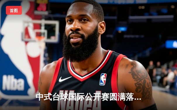 中式台球国际公开赛圆满落幕 王楚连克强敌问鼎冠军宝座