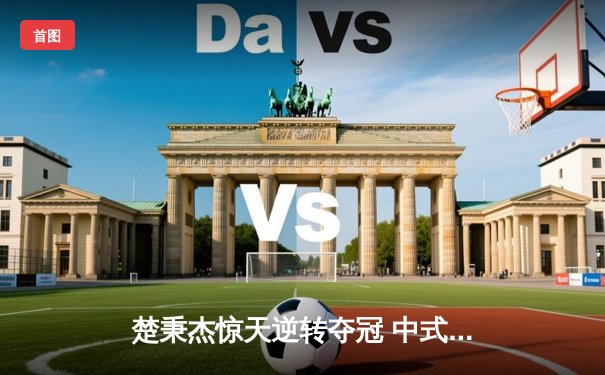 楚秉杰惊天逆转夺冠 中式台球国际职业联赛总决赛上演经典对决