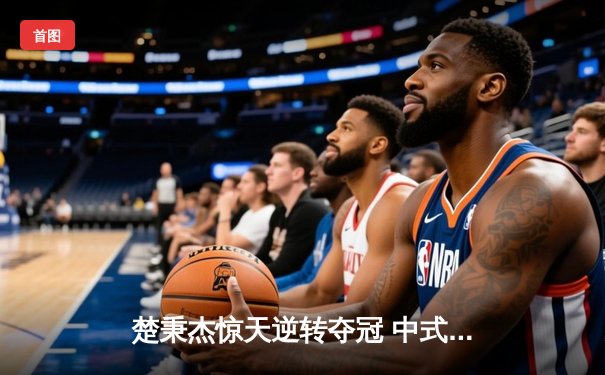 楚秉杰惊天逆转夺冠 中式台球国际大师赛总决赛上演压球经典战役